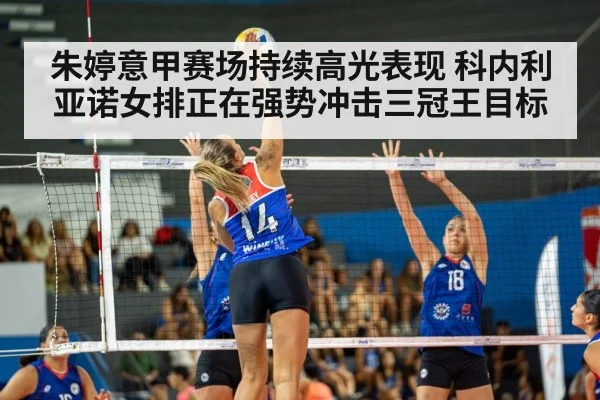 朱婷意甲赛场持续高光表现 科内利亚诺女排正在强势冲击三冠王目标