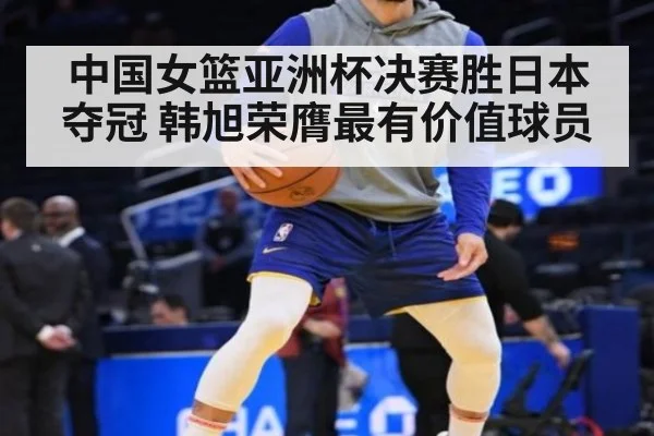 中国女篮亚洲杯决赛胜日本夺冠 韩旭荣膺最有价值球员